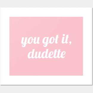 You Got It, Dudette Posters and Art